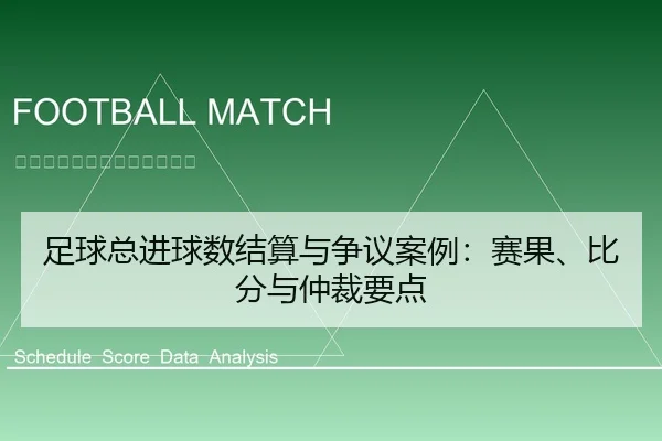 足球总进球数结算与争议案例：赛果、比分与仲裁要点